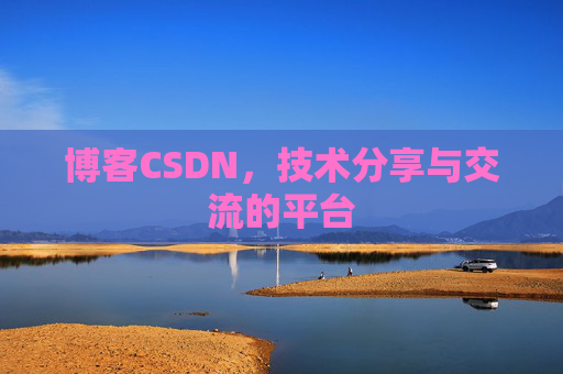 博客CSDN，技术分享与交流的平台